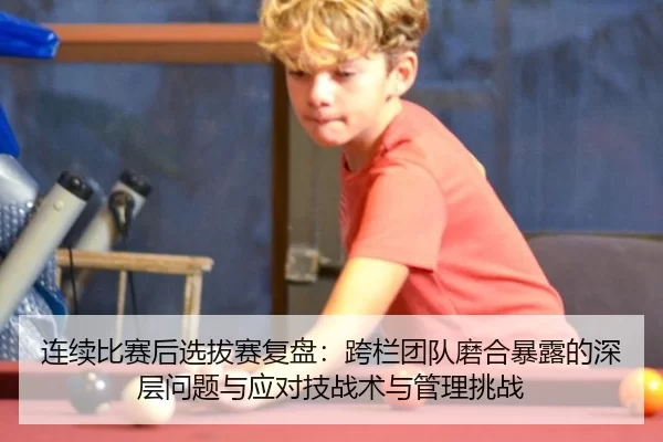 连续比赛后选拔赛复盘：跨栏团队磨合暴露的深层问题与应对技战术与管理挑战 | Baowei Sports